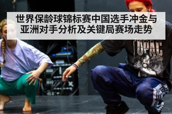 世界保龄球锦标赛中国选手冲金与亚洲对手分析及关键局赛场走势