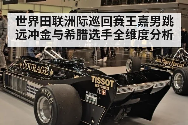 世界田联洲际巡回赛王嘉男跳远冲金与希腊选手全维度分析
